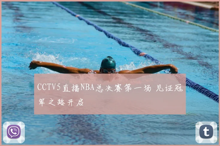 CCTV5直播NBA总决赛第一场 见证冠军之路开启